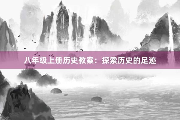 八年级上册历史教案：探索历史的足迹